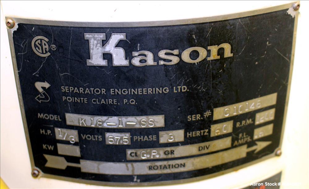 Used Kason Separator, Model K 18-1-SS, 304 Stainless steel. 18" Diameter, single deck, 2 separation, no screens. Stainless steel top cover. Driven by 1/3 hp, 3/60/575 volt, 1140 rpm xp motor. Mounted...