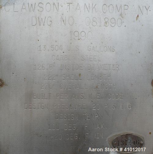 Used Clawson Pressure Tank, 13,504 gallons, SA-516-070 carbon steel, horizontal. 125-1/2" diameter x 222" straight side, dished heads. Internal rated 20 psi at 100 deg F, and -20 deg F at 20 psi. Ope...