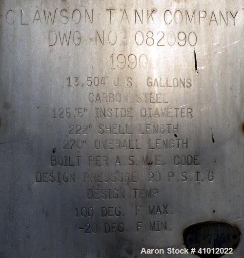 Used Clawson Pressure Tank, 13,504 gallons, SA-516-070 carbon steel, horizontal. 125-1/2" diameter x 222" straight side, dished heads. Internal rated 20 psi at 100 deg F, and -20 deg F at 20 psi. Ope...