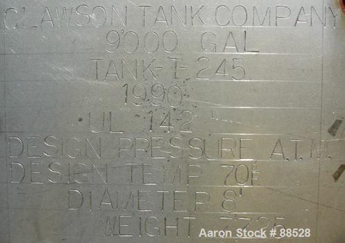 USED: Clawson tank, 9,000 gallon, carbon steel. Approximately 8' diameter x 24' straight side. Slight coned top, flat bottom. Internal rated atmos at 70 deg F. Openings: top 2", (2) 3", (3) 4", 20"; ...