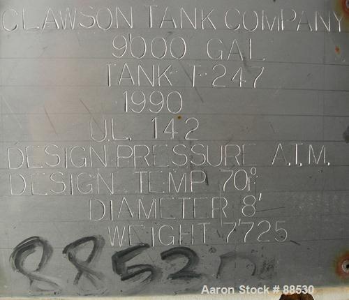 USED: Clawson tank, 9,000 gallon, carbon steel. Approximately 8' diameter x 24' straight side. Slight coned top, flat bottom. Internal rated atmos at 70 deg F. Openings: top 2", (2) 3", (3) 4", 20"; ...