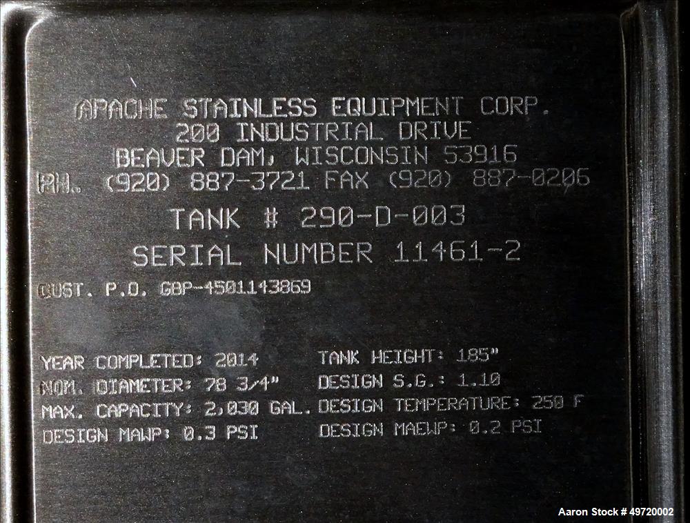 Unused- Apache Stainless Tank, 2,030 Gallon, 304L Stainless Steel, Vertical. Approximate 78-3/4" diameter x 86-5/8" straight side, flat top, dished bottom. Internal rated 0.2 psi at -20 to 250 degree...